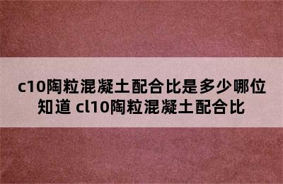 c10陶粒混凝土配合比是多少哪位知道 cl10陶粒混凝土配合比